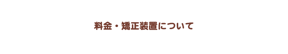 料金・矯正装置について